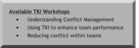 Available TKI Workshops •	Understanding Conflict Management •	Using TKI to enhance team performance •	Reducing conflict within teams